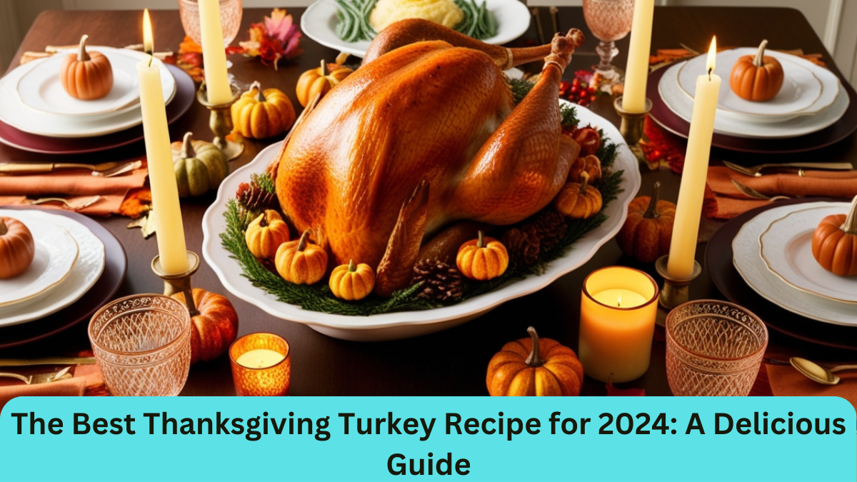 The Best Thanksgiving Turkey Recipe for 2024: A Delicious Guide