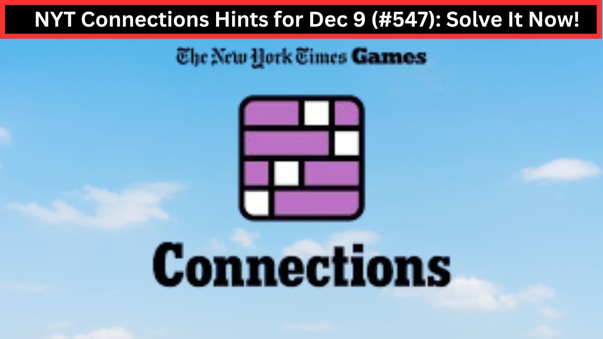 NYT Connections Hints for Dec 9 (#547): Solve It Now!